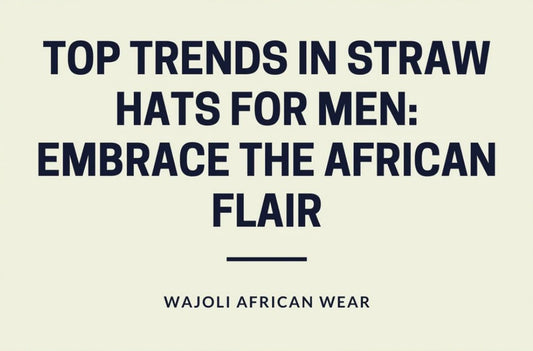 Top Trends in Straw Hats for Men: Embrace the African Flair